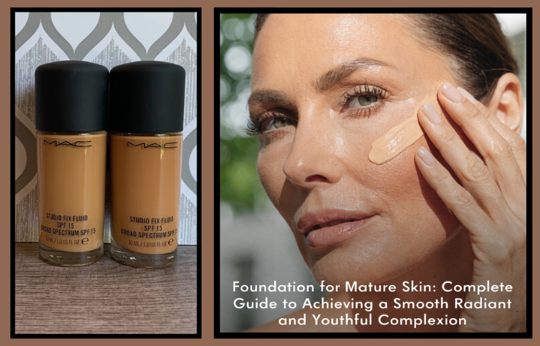 Foundation for Mature Skin: Complete Guide to Achieving a Smooth Radiant and Youthful Complexion